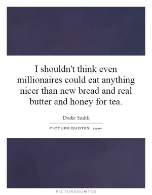 ... than new bread and real butter and honey for tea Picture Quote #1