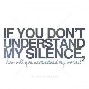 If you dont understand my silence
