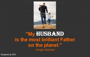 Husband Quotes - My husband is the most brilliant father on the planet ...