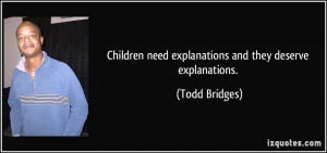 Children need explanations and they deserve explanations. - Todd ...