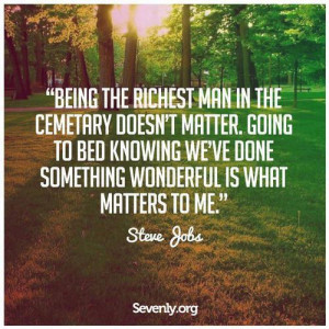 Being the richest man in the cemetery doesn't matter to me. Going to ...