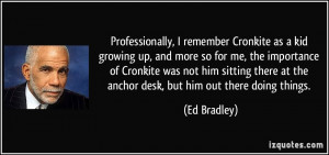 Professionally, I remember Cronkite as a kid growing up, and more so ...