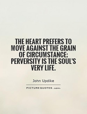 ... of circumstance; perversity is the soul's very life Picture Quote #1
