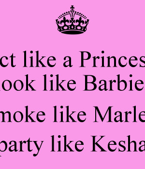 ... like a Princess look like Barbie smoke like Marley party like Kesha