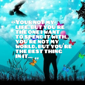 Quotes Picture: your not my life, but you're the one i want to spend ...
