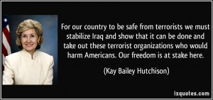 For our country to be safe from terrorists we must stabilize Iraq and ...