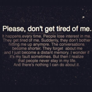 Please don't get tired of me..
