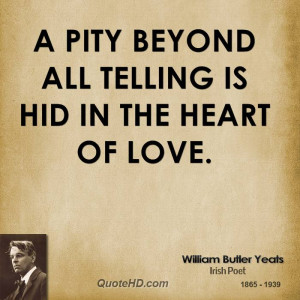 pity beyond all telling is hid in the heart of love.