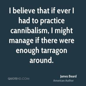 ... might manage if there were enough tarragon around. - James Beard