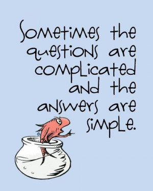 Sometimes the questions are complicated and the answers are simple