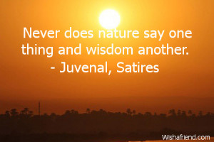 wisdom-Never does nature say one thing and wisdom another.
