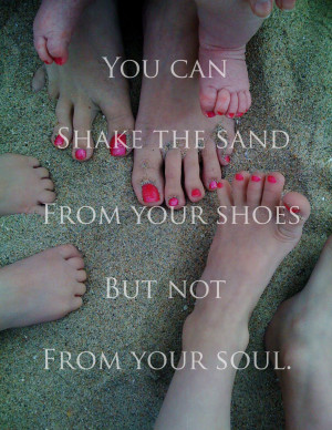 You Can Shake the Sand from Your Shoes but not from Your Soul