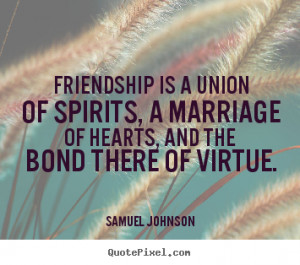 Friendship quotes - Friendship is a union of spirits, a marriage of ...