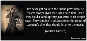 ve never got on with the British press because they've always given ...