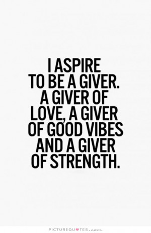 ... love, a giver of good vibes and a giver of strength Picture Quote #1
