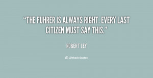 The Fuhrer is always right. Every last citizen must say this.”