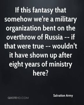 If this fantasy that somehow we're a military organization bent on the ...
