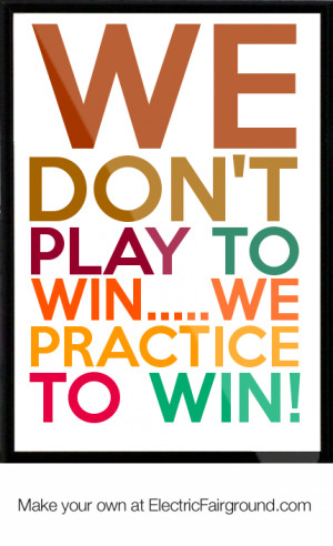 We-don-t-play-to-win-we-practice-to-win-859.png
