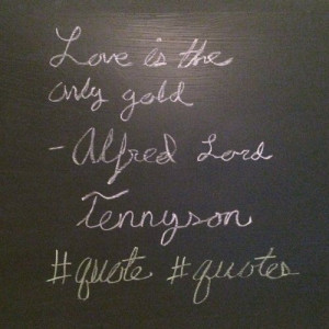 Love is the only gold. ~ Alfred Lord Tennyson #quote #quotes