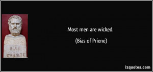 Most men are wicked. - Bias of Priene