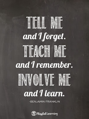 ... . Teach me and I remember. Involve me and I learn - Benjamin Franklin