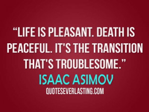 ... is peaceful. It's the transition that's troublesome. - Isaac Asimov