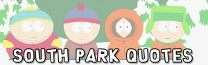 Funny South Park Quotes Sayings The south park facts of life