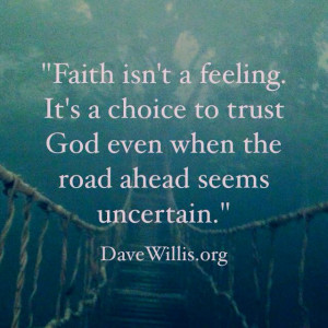 Dave Willis davewillis.org quote faith isn't a feeling but a choice to ...