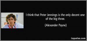 think that Peter Jennings is the only decent one of the big three ...
