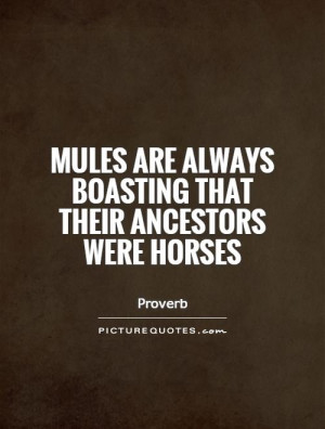 Mules are always boasting that their ancestors were horses Picture ...