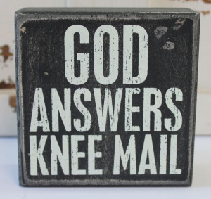 Knee Mail Wood Block Sign - Religious Sayings & Quotes - Primitives by ...