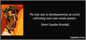 The only way to development(as an artist) cultivating one's own innate ...