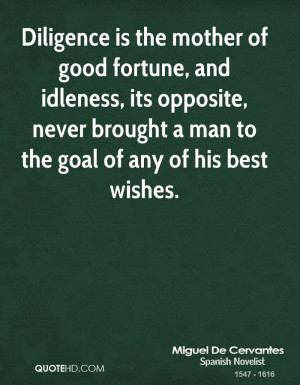 Diligence is the mother of good fortune, and idleness, its opposite ...