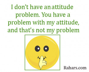 popular quotes popular quotes i don t have an attitude problem you ...