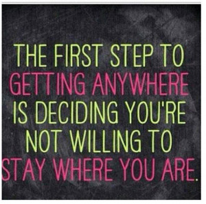 Quote – The first step to getting anywhere is deciding you’re not ...