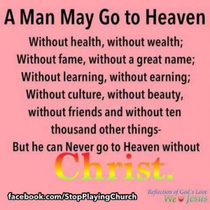 Man May Go to Heaven, but Never Without Christ!!