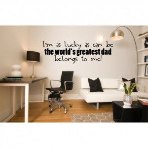 The World’s Greatest Dad belongs to Me ~ Father Quote