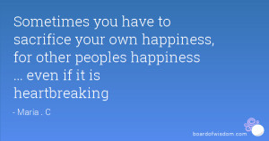 Sometimes you have to sacrifice your own happiness, for other peoples ...