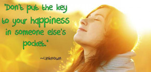 Don’t put the key to your happiness in someone else’s pocket ...