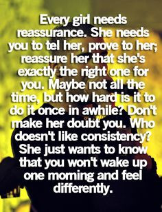 her; reassure her that she's exxactly the right one for you. maybe not ...