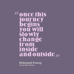 Quotes Picture: once this journey begins you will slowly change from ...