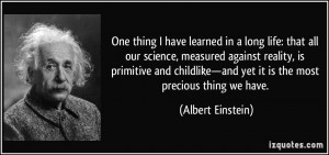 learned in a long life: that all our science, measured against reality ...