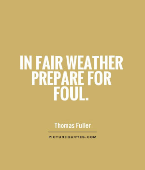 In fair weather prepare for foul Picture Quote #1