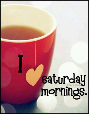 love Saturday mornings!