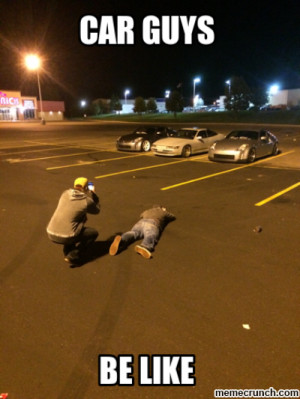 Car guys be like Sep 30 06:03 UTC 2014