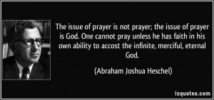 ... accost the infinite, merciful, eternal God. - Abraham Joshua Heschel