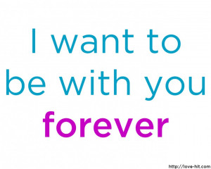 Quotes About Love And Life: I Want To Be With You Forever A True Quote ...