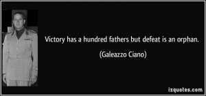 Victory has a hundred fathers but defeat is an orphan. - Galeazzo ...