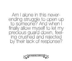 to open up to someone? And when i finally allow myself to let my ...