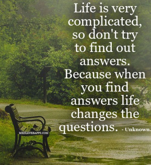 Life Is Very Complicated, So Don't Try To Find Out Answers. Because ...